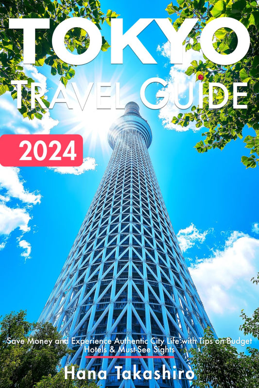 Tokyo Travel Guide 2024: Save Money and Experience Authentic City Life with Tips on Budget Hotels & Must-See Sights (2024-2025)